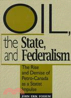 Oil, the State, and Federalism: The Rise and Demise of Petro-Canada As a Satitist Impulse