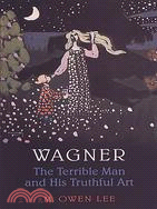 Wagner: The Terrible Man and His Truthful Art