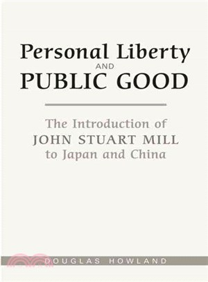 Personal Liberty And the Public Good: The Introduction of John Stuart Mill to Japan And China