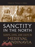 Sanctity in the North: Saints, Lives, and Cults in Medieval Scandinavia
