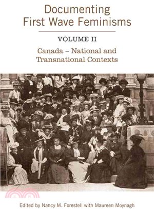 Documenting First Wave Feminisms ― Volume II Canada &ndash; National and Transnational Contexts