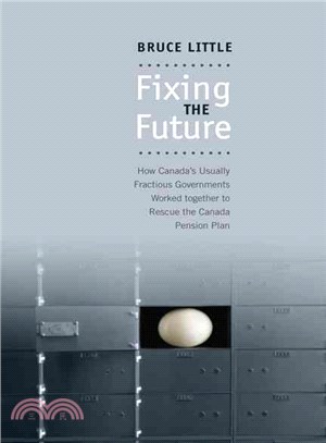 Fixing the Future: How Canada's Usually Fractious Governments Worked Together to Rescue the Canada Pension Plan