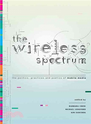 The Wireless Spectrum: The Politics, Practices, and Poetics of Mobile Media