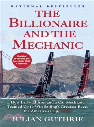 The Billionaire and the Mechanic ─ How Larry Ellison and a Car Mechanic Teamed Up to Win Sailing's Greatest Race, the America's Cup, Twice