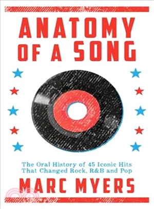 Anatomy of a song :the oral history of 45 iconic hits that changed rock, R&B and pop /