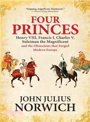 Four Princes ─ Henry VIII, Francis I, Charles V, Suleiman the Magnificent and the Obsessions That Forged Modern Europe