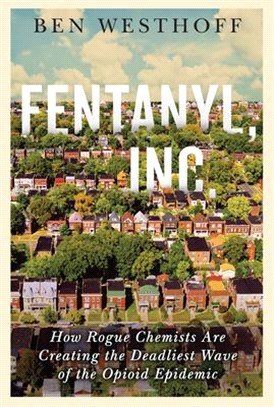 Fentanyl, Inc. ― How Rogue Chemists Are Creating the Deadliest Wave of the Opioid Epidemic