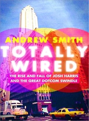 Totally Wired ― The Rise and Fall of Josh Harris and the Great Dotcom Swindle