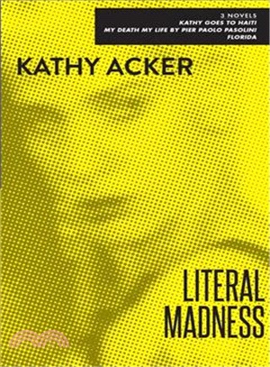 Literal Madness ─ Kathy Goes to Haiti/My Death My Life by Pier Paolo Pasolini/Florida : Three Novels