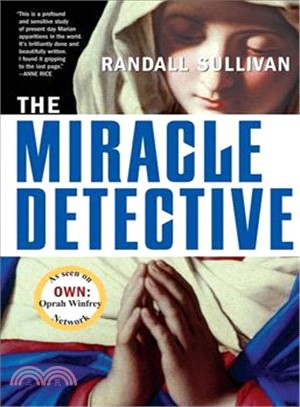 The Miracle Detective ─ An Investigative Reporter Sets Out To Examine How The Catholic Church Investigates Holy Visions And Discovers His Own Faith