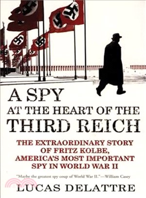 A Spy at the Heart of the Third Reich ─ The Extraordinary Story of Fritz Kolbe, America's Most Important Spy in World War II