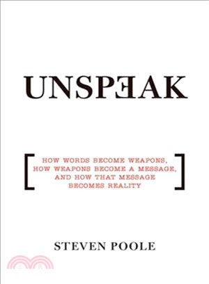 Unspeak ─ How Words Become Weapons, How Weapons Become a Message, and How That Message Becomes Reality