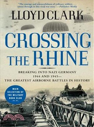 Crossing the Rhine ─ Breaking into Nazi Germany 1944 and 1945--the Greatest Airborne Battles in History