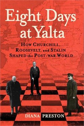 Eight Days at Yalta ― How Roosevelt, Churchill, and Stalin Shaped the Post-war World