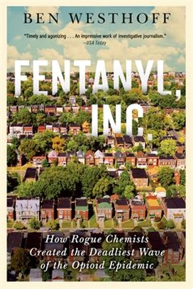 Fentanyl, Inc. ― How Rogue Chemists Are Creating the Deadliest Wave of the Opioid Epidemic