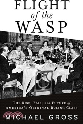 Flight of the Wasp: The Rise, Fall, and Future of America's Original Ruling Class