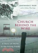 Church Behind the Wire ─ A Story of Faith in the Killing Fields