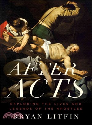 After Acts ─ Exploring the Lives and Legends of the Apostles