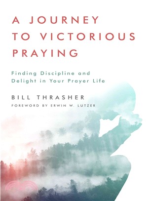 A Journey to Victorious Praying ─ Finding Discipline and Delight in Your Prayer Life