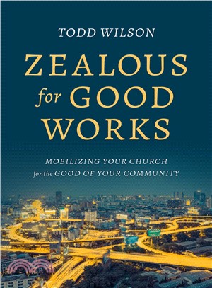 Zealous for Good Works ― Mobilizing Your Church for the Good of Your Community