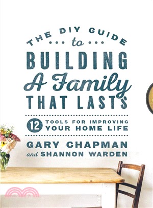 The Diy Guide to Building a Family That Lasts ― 12 Tools for Improving Your Home Life