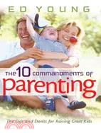 The 10 Commandments Of Parenting—The Do's And Don't For Raising Great Kids