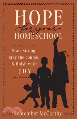 Hope for Your Homeschool: Start Strong, Stay the Course, and Finish with Joy