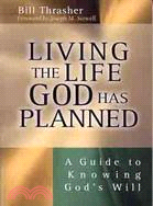 Living the Life God Has Planned: A Guide to Knowing God's Will