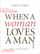 When a Woman Loves a Man ─ Pursuing His Heart