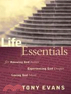 Life Essentails for Knowing God Better, Experiencing God Deeper, Loving God More