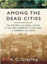 Among the Dead Cities—The History And Moral Legacy of the WWII Bombing of Civilians in Germany And Japan