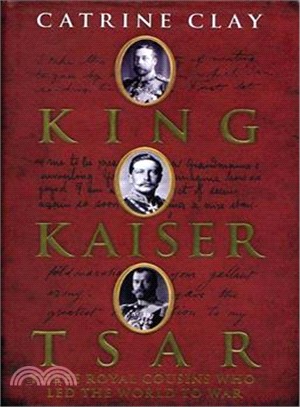 King, Kaiser, Tsar ─ Three Royal Cousins Who Led the World to War