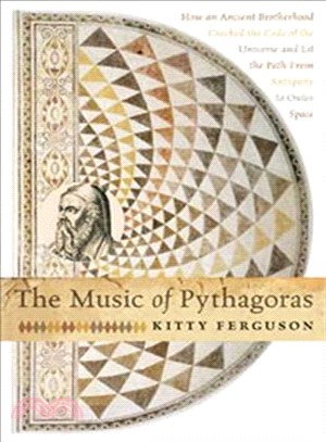 The Music of Pythagoras: How an Ancient Brotherhood Cracked the Code of the Universe and Lit the Path from Antiquity to Oute