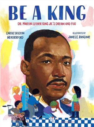 Be a king :Dr. Martin Luther King Jr.'s dream and you /