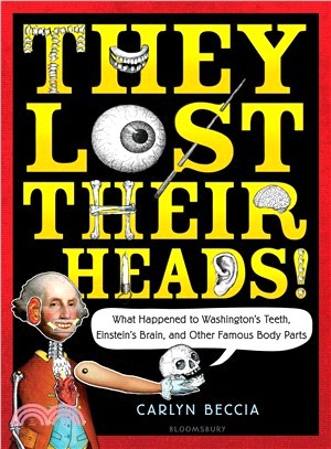 They Lost Their Heads! ― What Happened to Washington's Teeth, Einstein's Brain, and Other Famous Body Parts