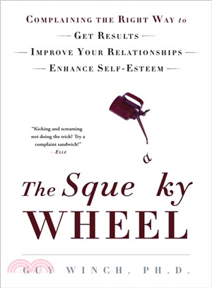 The Squeaky Wheel ─ Complaining the Right Way to Get Results, Improve Your Relationships, and Enhance Self-Esteem
