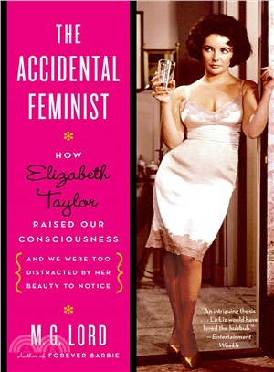 The Accidental Feminist—How Elizabeth Taylor Raised Our Consciousness and We Were Too Distracted by Her Beauty to Notice