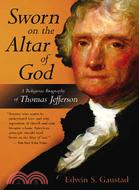 Sworn on the Altar of God: A Religious Biography of Thomas Jefferson