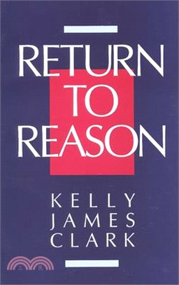 Return to Reason ― A Critique of Enlightenment Evidentialism and a Defense of Reason and Belief in God