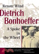 Dietrich Bonhoeffer: A Spoke in the Wheel