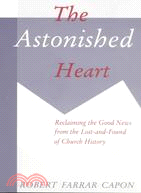 The Astonished Heart: Reclaiming the Good News from the Lost-And-Found of Church History