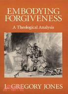 Embodying Forgiveness ─ A Theological Analysis