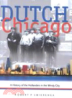 Dutch Chicago: A History of the Hollanders in the Windy City