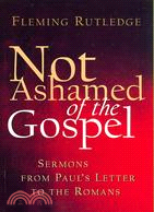 Not Ashamed of the Gospel: Sermons from Paul's Letter to the Romans