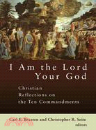 I Am The Lord Your God: Christian Reflections On The Ten Commandments