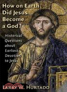 How On Earth Did Jesus Become A God? ─ Historical Questions About Earliest Devotion To Jesus