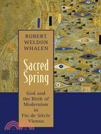 Sacred Spring: God and the Birth of Modernism in Fin De Siecle Vienna