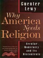 Why America Needs Religion: Secular Modernity and Its Discontents