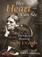 Her Heart Can See ─ The Life and Hymns of Fanny J. Crosby