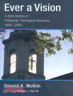 Ever a Vision: A Brief History of Pittsburgh Theological Seminary, 1959-2009